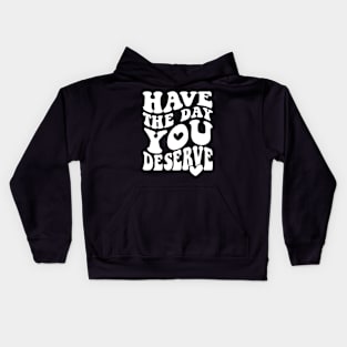 Have The Day You Deserve Kids Hoodie